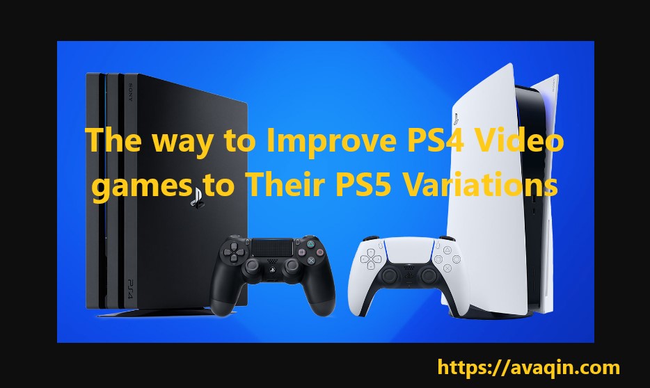 The way to Improve PS4 Video games to Their PS5 Variations